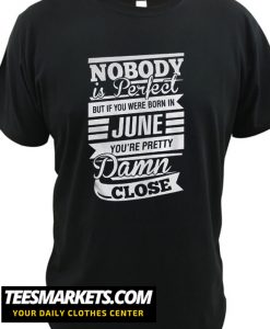 Nobody Is Perfect But If You Were Born In June New T Shirt