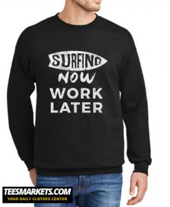 Surf now work later New SweatshirtSurf now work later New Sweatshirt