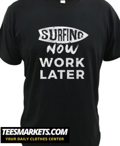 Surf now work later New T Shirt