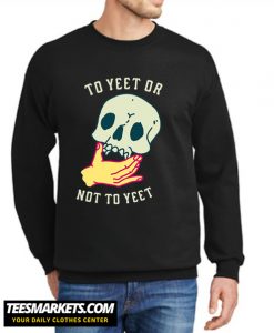 TO YEET OR NOT TO YEET New Sweatshirt