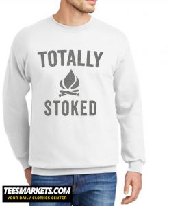 Totally Stoked Funny Fire New Sweatshirt