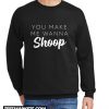 You Make Me Wanna Shoop New Sweatshirt
