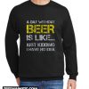 A Day Without Beer New Sweatshirt