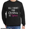 All I Want for Christmas Is Wine New Sweatshirt
