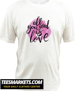 All You Need Is Love New T Shirt