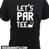 Let's Par New T Shirt