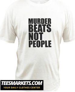 Murder Beats Not People New T Shirt