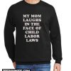 My Mom Laughs In The Face Of Child Labor Laws New Sweatshirt