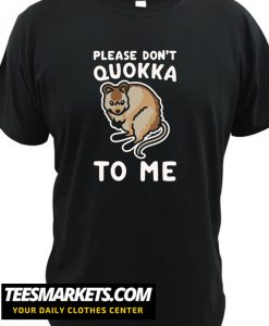 PLEASE DON'T QUOKKA TO ME New T Shirt