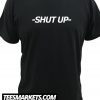 -SHUT UP- New T shirt