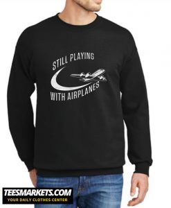 Still Playing With Airplanes New Sweatshirt