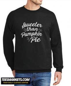 Sweeter Than Pumpkin Pie New Sweatshirt