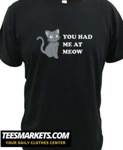 You Had Me At Meow New T Shirt