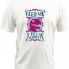 FEED ME AND TELL ME I'M PRETTY New T Shirt