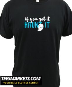 If You Got It Haunt It New T Shirt