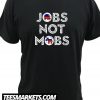 Jobs not Mobs New T shirt