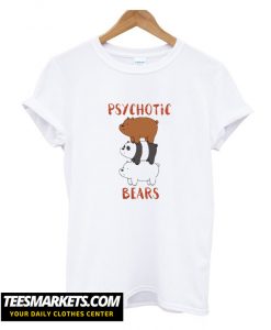 Psychotic Bears Funny T-Shirt