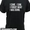 I came I saw I forgot what I was doing New t-shirt