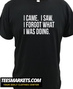 I came I saw I forgot what I was doing New t-shirt