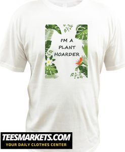 IM A PLANT HOARDER New Tshirt