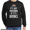It s Not Hoarding If It s Books New Sweatshirt