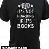 It's Not Hoarding If It's Books New shirt