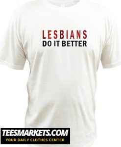 Lesbians Do it Better New TshirtLesbians Do it Better New Tshirt