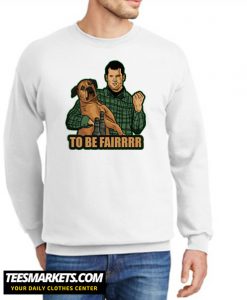 To Be Fairrrr Sweatshirt
