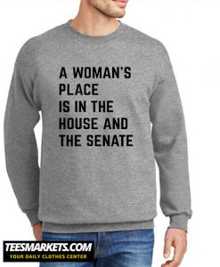 A Woman's Place Is In The House And Senate Unisex Tee Sweatshirt
