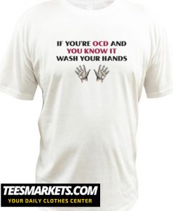 If You're OCD And You Know It Wash Your Hands Humorous Saying Adult T-Shirt