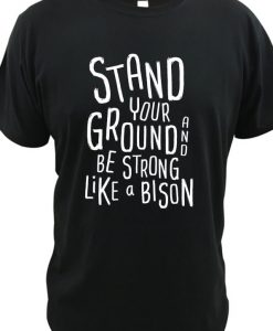Stand Your Ground And Be Strong Like A Bison RS tshirt