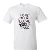 Support your local girl gang girl power concept quote RS T-Shirt