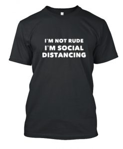 Im Not Rude Im Social Distancing RS T-Shirt