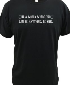 In a World Where You Can Be Anything Be Kind RS T shirt