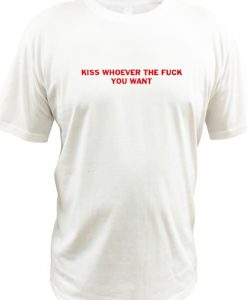 Kiss Whoever The Fuck you Want RS T shirt