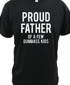 Proud Father of a few Dumbass Kids RS T shirt