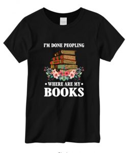 Im Done Peopling Where Is My Books Reading T-Shirt