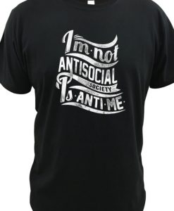 im not antisocial society is anti me t-shirt