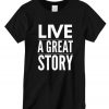 Live a Great Story t-shirt