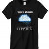 There is no Cloud Computer Clouding IT Funny New T shirt