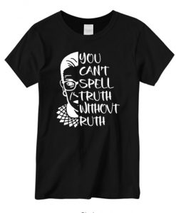 You Can't Spell Truth Without Ruth New T-shirt