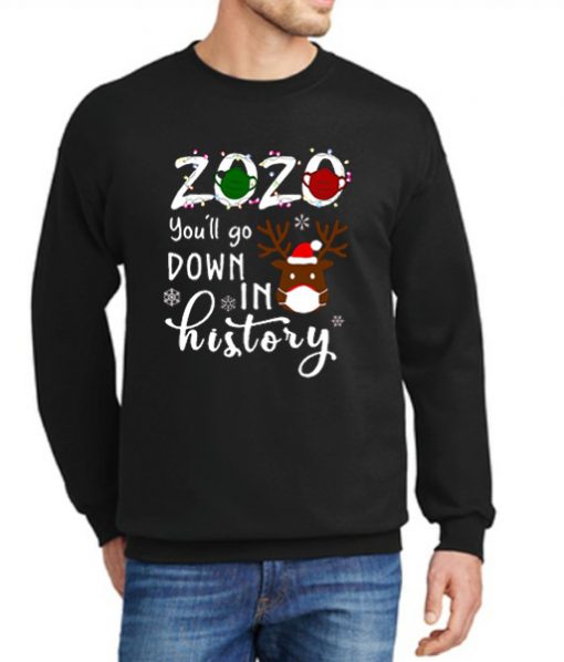 2020 You'll Go Down In History Quarantine Santa Reindeer Christmas New Sweatshirt