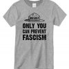 Only you can prevent fascism New T-shirt