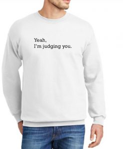 Yea I'm Judging You New Sweatshirt