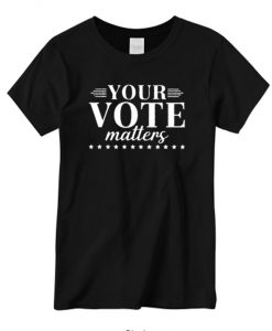 Your Vote Matters Election New T-shirt