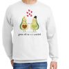 You're All I've Avo Wanted New Sweatshirt