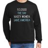 11.3.2020 The Day Nasty Women Save America New Sweatshirt