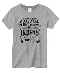 2020 You'll go Down In History New T-shirt