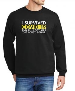 I Survived Covid-19 And All I Got Was This Lousy New Sweatshirt