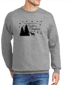 I am Dreaming Of A White Christmas New graphic Sweatshirt